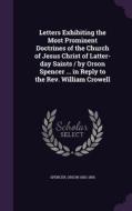 Letters Exhibiting The Most Prominent Doctrines Of The Church Of Jesus Christ Of Latter-day Saints / By Orson Spencer ... In Reply To The Rev. William di Spencer Orson edito da Palala Press