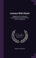 Lessons With Plants di Liberty Hyde Bailey edito da Palala Press