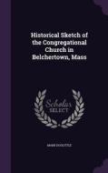 Historical Sketch Of The Congregational Church In Belchertown, Mass di Mark Doolittle edito da Palala Press