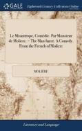 Le Misantrope, Comï¿½die. Par Monsieur De Moliere. = The Man-hater. A Comedy. From The French Of Moliere di Moliere edito da Gale Ecco, Print Editions