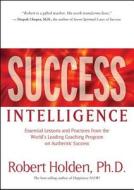 Success Intelligence: Essential Lessons and Practices from the World's Leading Coaching Program on Authentic Success di Robert Holden edito da HAY HOUSE