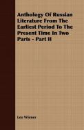 Anthology Of Russian Literature From The Earliest Period To The Present Time In Two Parts - Part II di Leo Wiener edito da Holley Press