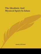 The Idealistic And Mystical Spirit In Islam di Ameer Ali Syed edito da Kessinger Publishing, Llc