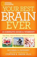 Your Best Brain Ever: A Complete Guide and Workout di Michael S. Sweeney, Cynthia R. Green edito da NATL GEOGRAPHIC SOC