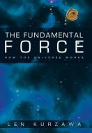 The Fundamental Force: How the Universe Works di Len Kurzawa edito da AUTHORHOUSE