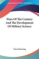 Wars of the Century and the Development of Military Science di Oscar Browning edito da Kessinger Publishing