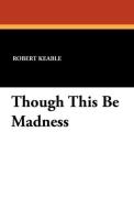 Though This Be Madness di Robert Keable edito da Wildside Press
