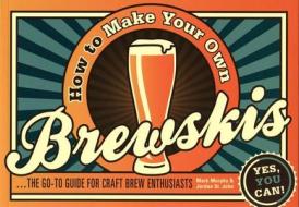 How to Make Your Own Brewskis: ...the Go-To Guide for Craft Brew Enthusiasts di Mark Murphy, Jordan St John edito da Barron's Educational Series
