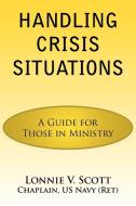 Handling Crisis Situations di Lonnie V. Scott edito da AuthorHouse