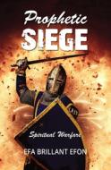 Prophetic Siege: Spiritual Warfare di EFA BRILLANT EFON edito da Lightning Source Uk Ltd