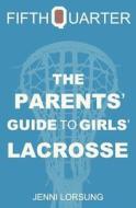 The Parents' Guide to Girls' Lacrosse di Jenni Lorsung edito da Createspace