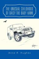 The Unusual Childhood of Daisy the Baby Hawk di Anne R. Hughes edito da iUniverse
