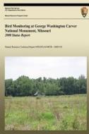 Bird Monitoring at George Washington Carver National Monument, Missouri: 2008 Status Report di National Park Service edito da Createspace