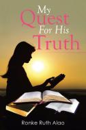 My Quest for His Truth di Ronke Ruth Alao edito da Xlibris