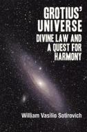 Grotius' Universe: Divine Law and a Quest for Harmony di William Vasilio Sotirovich edito da Createspace