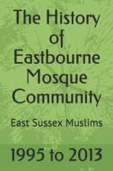 The History of Eastbourne Mosque Community: East Sussex Muslims di Sevket Hylton Akyildiz edito da Createspace
