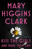 Kiss the Girls and Make Them Cry di Mary Higgins Clark edito da Simon & Schuster