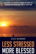 Less Stressed More Blessed: Experience the Positive Changes in Your Life Through Relaxation and Stress Reduction di Alice Richards edito da Createspace