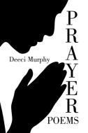 Prayer Poems di Deeci Murphy edito da Xlibris