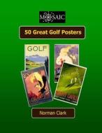 50 Great Golf Posters di Norman Clark edito da Createspace