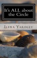 It's All about the Circle: The Conservation of You, Me, It di Ilexa Yardley edito da Createspace