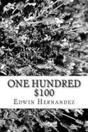 One Hundred $100: =Ten Thousand Dollars di Edwin Hernandez edito da Createspace