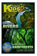 A Smart Kids Guide to Rampaging Rivers and Resplendent Rainforests: A World of Learning at Your Fingertips di Liam Saxon edito da Createspace