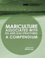 Mariculture Associated with Oil and Gas Structures: A Compendium di U. S. Department of the Interior edito da Createspace