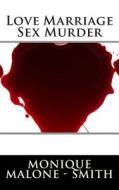 Love Marriage Sex Murder di Mrs Monique Malone Smith edito da Createspace Independent Publishing Platform