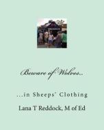 Beware of Wolves,,: ,, in Sheeps' Clothing di Lana T. Reddock M. Ed edito da Createspace