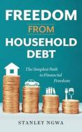 Freedom from Household Debt: The Simplest Path to Financial Freedom di Stanley Ngwa edito da FRIESENPR