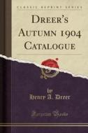 Dreer's Autumn 1904 Catalogue (Classic Reprint) di Henry a. Dreer edito da Forgotten Books