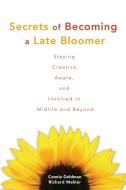 Secrets of Becoming a Late Bloomer: Staying Creative, Aware, and Involved in Midlife and Beyond di Connie Goldman, Richard Mahler edito da FAIRVIEW PR