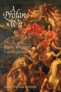 A Profane Wit - The Life of John Wilmot, Earl of Rochester di James William Johnson edito da University of Rochester Press