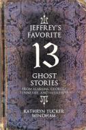 Jeffrey's Favorite 13 Ghost Stories: From Alabama, Georgia, Tennessee, and Mississippi di Kathryn Tucker Windham edito da NEWSOUTH BOOKS