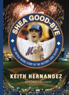 Shea Good-Bye: The Untold Inside Story of the Historic 2008 Season di Keith Hernandez, Matthew Silverman edito da TRIUMPH BOOKS