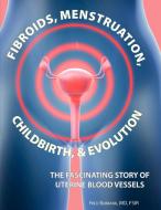 Fibroids, Menstruation, Childbirth, and Evolution di Fred Burbank edito da Wheatmark