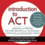 Introduction to ACT: Learnign and Applying the Core Principles and Techniques of Acceptance and Commitment Therapy di Matthew McKay, Patricia Zurita Ona edito da New Harbinger Publications
