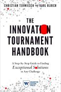 The Innovation Tournament Handbook: A Step-By-Step Guide to Finding Exceptional Solutions to Any Challenge di Christian Terwiesch, Karl Ulrich edito da WHARTON SCHOOL PR