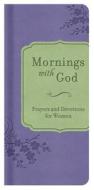 Mornings with God: Prayers and Devotions for Women di Emily Biggers edito da Barbour Publishing