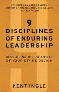 9 Disciplines Of Enduring Leadership di Kent Ingle edito da Influence U.s.