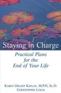 Staying in Charge: Practical Plans for the End of Your Life di Karen Orloff Kaplan, Christopher Lukas edito da WILEY