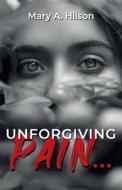 Unforgiving Pain... di Mary A. Hilson edito da Halo Publishing International