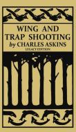 Wing and Trap Shooting (Legacy Edition) di Charles Askins edito da Doublebit Press