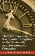 The Ottoman and the Spanish Empires in the Sixteenth and Seventeenth Centuries di Leopold von Ranke edito da Cosimo Classics