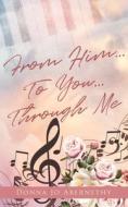 From Him...To You...Through Me di Donna Jo Abernethy edito da XULON PR
