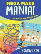 Mega Maze Mania! The Ultimate Kids Activity Book di Kreative Kids edito da Kreative Kids