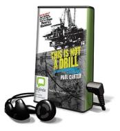 This Is Not a Drill: Just Another Glorious Day in the Oilfield [With Earbuds] di Paul Carter edito da Findaway World