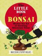 The Little Book of Bonsai di Kathy Hughes, Malcolm Hughes edito da Mitchell Beazley