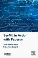 Sysml in Action with Papyrus di Jean-Michel Bruel, Sebastien Gerard edito da ISTE PR ELSEVIER